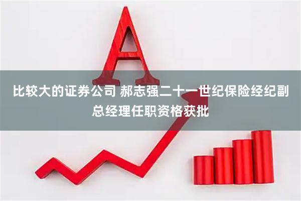 比较大的证券公司 郝志强二十一世纪保险经纪副总经理任职资格获批